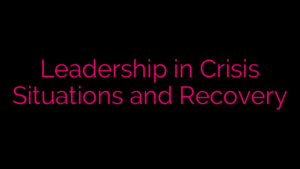 Leadership in Crisis Situations and Recovery